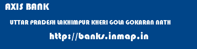 AXIS BANK  UTTAR PRADESH LAKHIMPUR KHERI GOLA GOKARAN NATH   banks information 